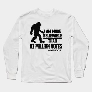 I Am More Believable Than 81 Million Votes Long Sleeve T-Shirt